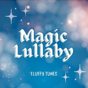 Magic Lullaby by Fluffy Tunes